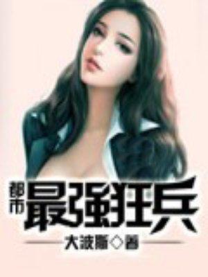 大红大紫的都市最强狂兵