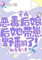 穿成恶毒后娘后她带崽野翻了! 姬夜舞