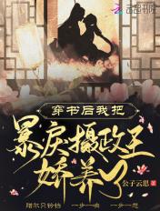 穿书后我把暴戾摄政王娇养了免费阅读